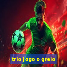 trio jogo o greio